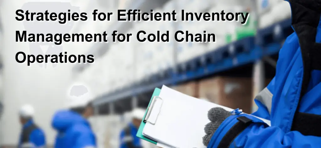 Strategies for Efficient Inventory Management for Cold Chain Operations