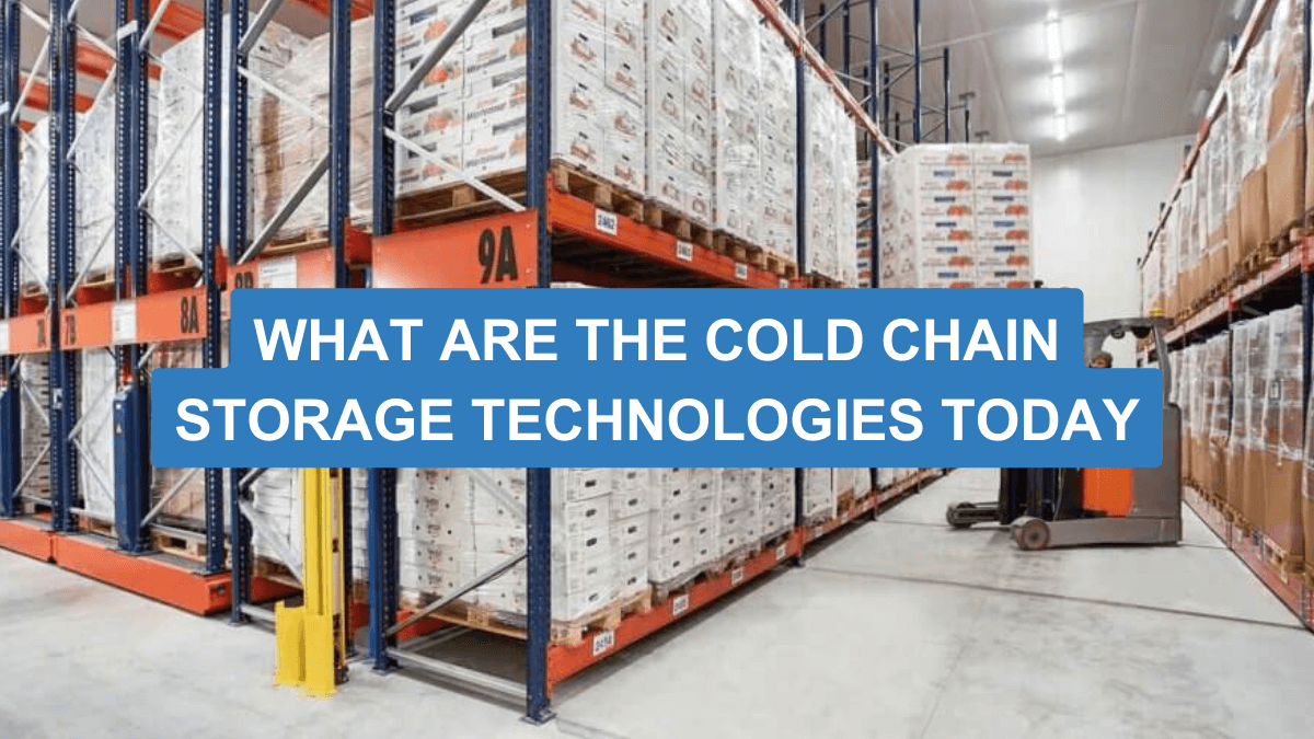 What are the Cold Chain Storage Technologies Today